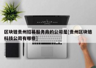 区块链贵州招募服务商的公司是[贵州区块链科技公司有哪些]