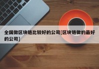 全国做区块链比较好的公司[区块链做的最好的公司]