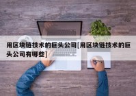 用区块链技术的巨头公司[用区块链技术的巨头公司有哪些]