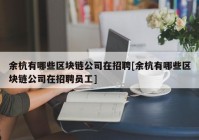 余杭有哪些区块链公司在招聘[余杭有哪些区块链公司在招聘员工]