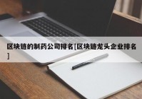 区块链的制药公司排名[区块链龙头企业排名]